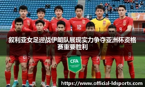 叙利亚女足迎战伊朗队展现实力争夺亚洲杯资格赛重要胜利